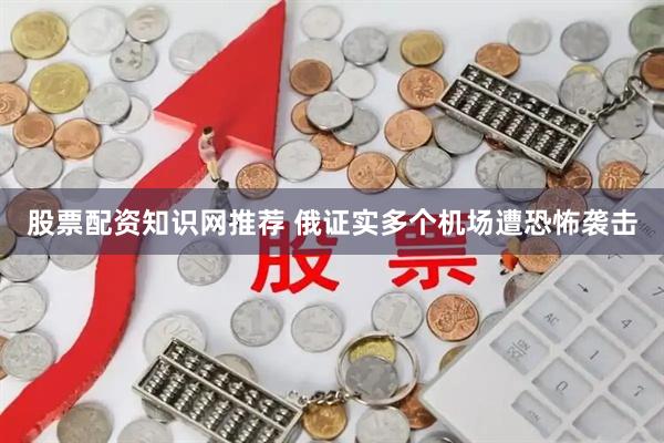 股票配资知识网推荐 俄证实多个机场遭恐怖袭击