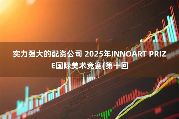 实力强大的配资公司 2025年INNOART PRIZE国际美术竞赛(第十回